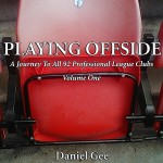 Playing Offside: A Journey To The Grounds Of All 92 Professional League Clubs by Daniel Gee